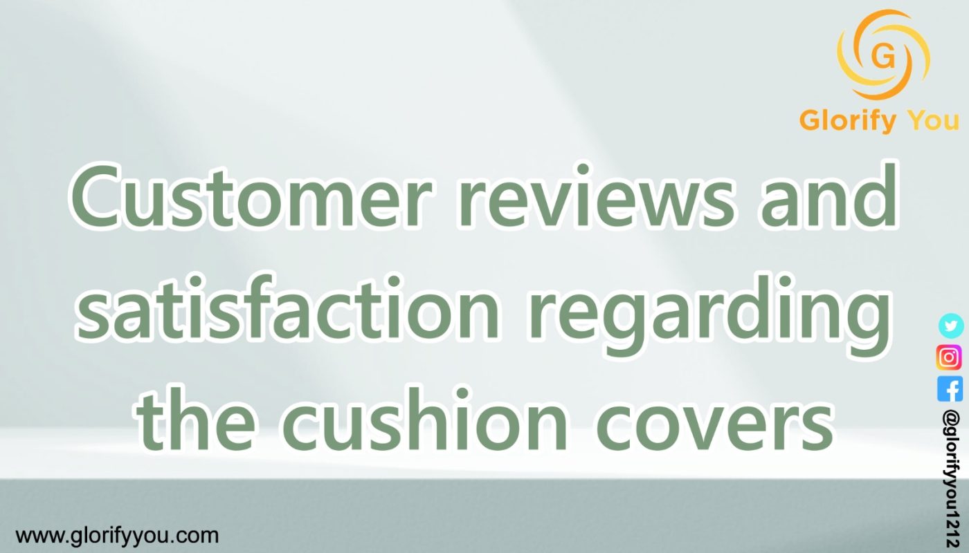 Customer reviews and satisfaction regarding the cushion covers