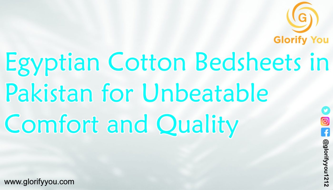 Egyptian Cotton Bedsheets in Pakistan for Unbeatable Comfort and Quality