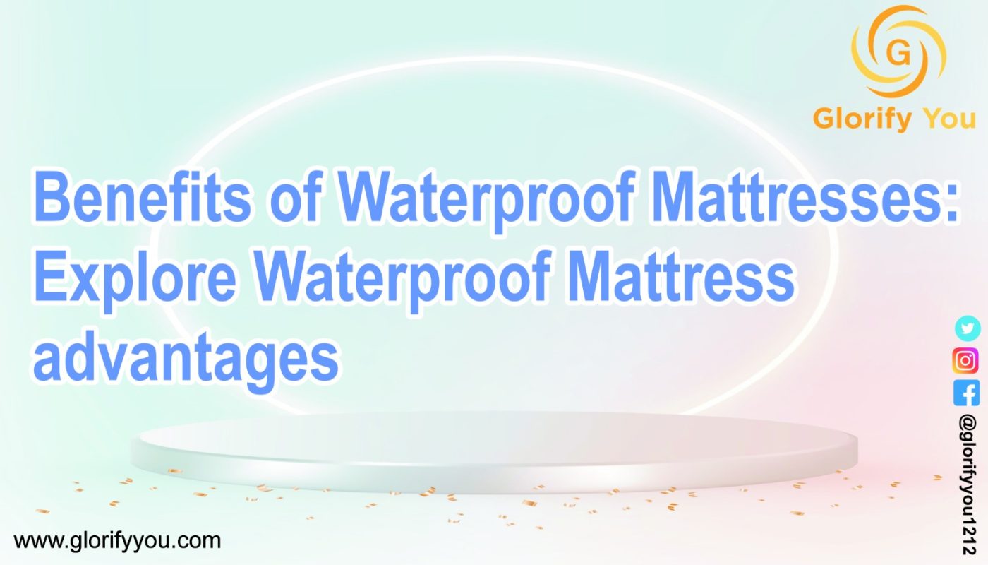 Benefits of Waterproof Mattresses: Explore Waterproof Mattress advantages